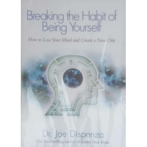 Breaking The Habit Of Being Yourself, How To Lose Your Mind And Create A New One