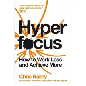 Hype focus: How to Manage Your Attention in a World of Distraction